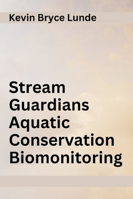 Stream Guardians Aquatic Conservation Biomonitoring by Bryce Lunde, Kevin