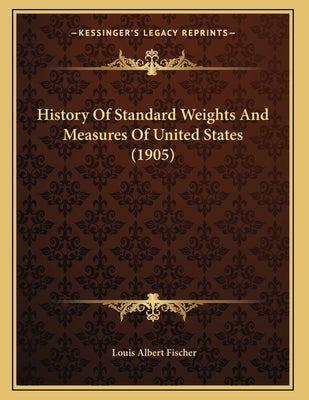 History Of Standard Weights And Measures Of United States (1905) by Fischer, Louis Albert