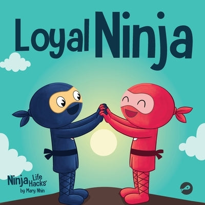 Loyal Ninja: A Children's Book About the Importance of Loyalty by Nhin, Mary