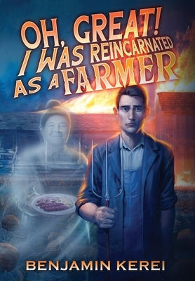 Oh, Great! I was Reincarnated as a Farmer: A LitRPG Adventure: (Unorthodox Farming) by Kerei, Benjamin