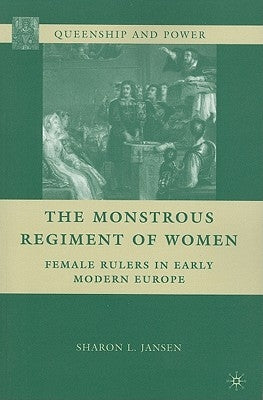 The Monstrous Regiment of Women: Female Rulers in Early Modern Europe by Jansen, S.