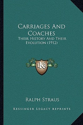 Carriages And Coaches: Their History And Their Evolution (1912) by Straus, Ralph