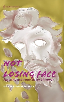 Not Losing Face: Actuality and Potentiality of Power by Head, Richard