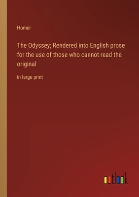 The Odyssey; Rendered into English prose for the use of those who cannot read the original: in large print by Homer