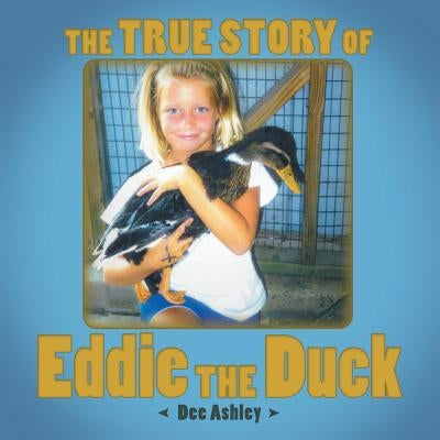 The True Story of Eddie the Duck by Ashley, Dee