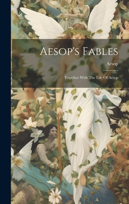 Aesop's Fables: Together With The Life Of Aesop by Aesop