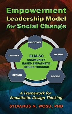 Empowerment Leadership Model for Social Change (ELM-SC): A Framework for Empathetic Design Thinking by Wosu, Sylvanus N.