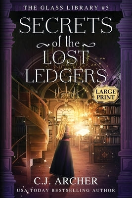 Secrets of the Lost Ledgers: Large Print by Archer, C. J.