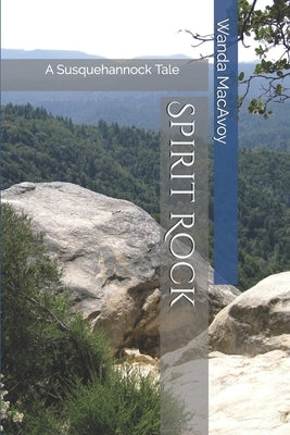 Spirit Rock: A Susquehannock Tale by MacAvoy, Wanda