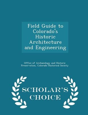 Field Guide to Colorado's Historic Architecture and Engineering - Scholar's Choice Edition by Office of Archaeology and Historic Prese