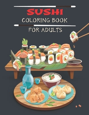 Sushi Coloring Book For Adults: Coloring Book of Sushi for Adults, Kawaii Coloring Book, Stress Relieving Coloring Book. by Publisher, Carla