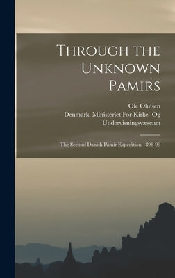 Through the Unknown Pamirs; the Second Danish Pamir Expedition 1898-99 by Olufsen, Ole