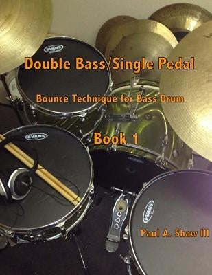 Double Bass/Single Pedal: Bounce Technique for Bass Drum Book 1 by Shaw III, Paul a.