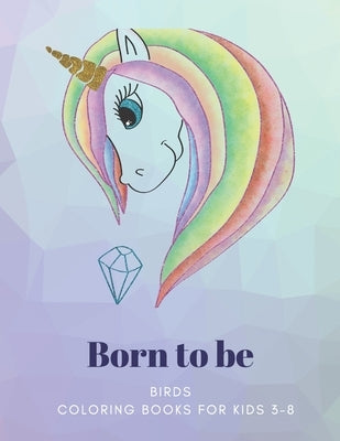 Born to be: BIRDS, Coloring Book for Kids 3 to 8 Years, Large 8.5 x 11 inches White Paper, Soft Cover by Russell, Laura