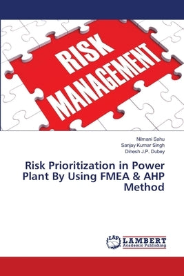 Risk Prioritization in Power Plant By Using FMEA & AHP Method by Sahu, Nilmani