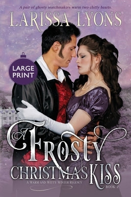 A Frosty Christmas Kiss: A Warm and Witty Winter Regency by Lyons, Larissa