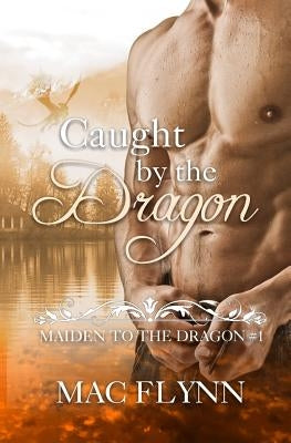 Caught By the Dragon: Maiden to the Dragon #1 by Flynn, Mac