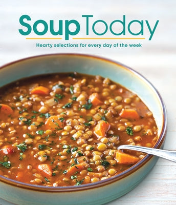 Soup Today: Hearty Selections for Every Day of the Week by Publications International Ltd