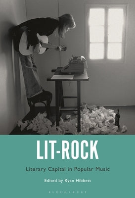 Lit-Rock: Literary Capital in Popular Music by Hibbett, Ryan