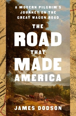 The Road That Made America: A Modern Pilgrim's Journey on the Great Wagon Road by Dodson, James