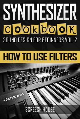 Synthesizer Cookbook: How to Use Filters by House, Screech