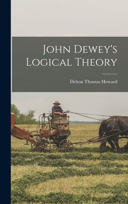 John Dewey's Logical Theory by Howard, Delton Thomas