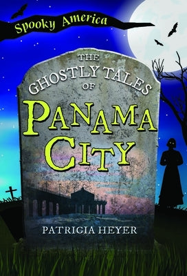 The Ghostly Tales of Panama City by Heyer, Patricia