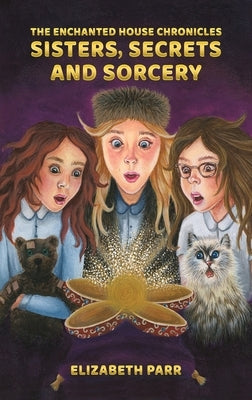 The Enchanted House Chronicles: Sisters, Secrets and Sorcery by Parr, Elizabeth