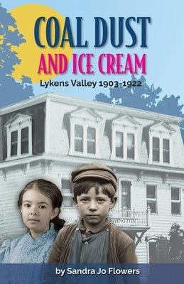 Coal Dust and Ice Cream: Lykens Valley 1903-1922 by Flowers, Sandra Jo