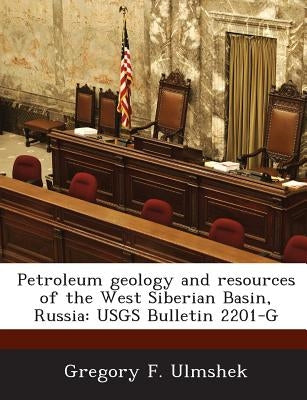 Petroleum Geology and Resources of the West Siberian Basin, Russia: Usgs Bulletin 2201-G by Ulmshek, Gregory F.