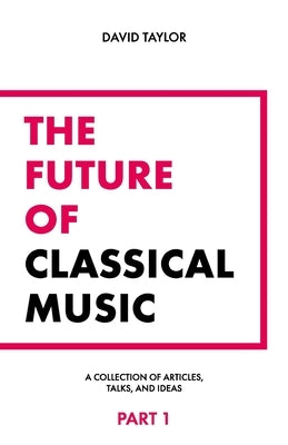 The Future of Classical Music - Part 1 by Taylor, David