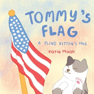 Tommy's Flag: A Blind Kitten's Tale by Moak, Katie