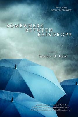 Somewhere Between Raindrops by Esch, Sandra H.