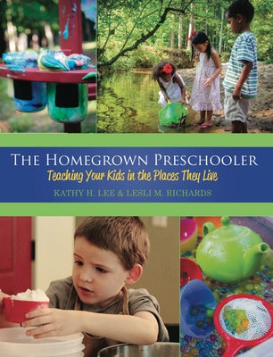 The Homegrown Preschooler: Teaching Your Kids in the Places They Live by Lee, Kathy