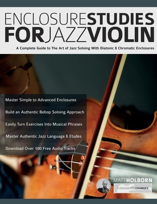 Enclosure Studies For Jazz Violin: A Complete Guide to The Art of Jazz Soloing With Diatonic & Chromatic Enclosures by Holborn, Matt