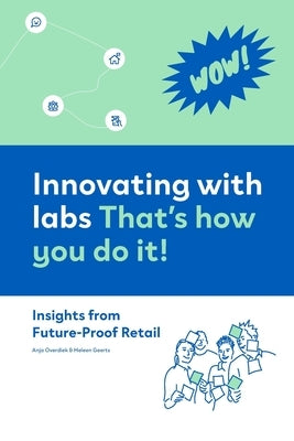 Innovating with labs. That's how you do it!: Insights from Future-Proof Retail by Overdiek, Anja