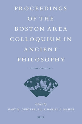 Proceedings of the Boston Area Colloquium in Ancient Philosophy: Volume XXXVIII (2023) by M. Gurtler S. J., Gary