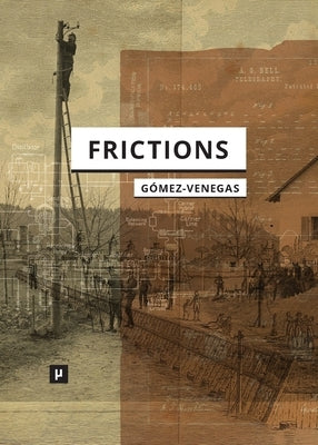 Frictions: Inquiries into Cybernetic Thinking and Its Attempts towards Mate[real]ization by Gómez-Venegas, Diego