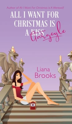 All I Want For Christmas Is A Gargoyle by Brooks, Liana