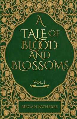 A Tale of Blood and Blossoms, Vol I by Fatheree, Megan