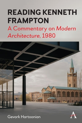 Reading Kenneth Frampton: A Commentary on 'Modern Architecture', 1980 by Hartoonian, Gevork