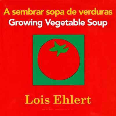 Growing Vegetable Soup/Sembrar Sopa de Verduras Board Book: Bilingual English-Spanish by Ehlert, Lois