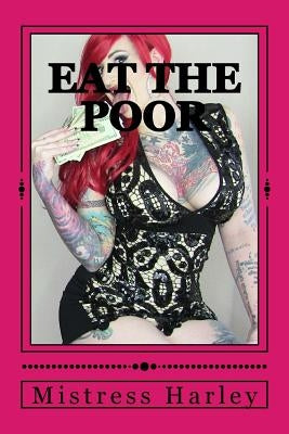 Eat the Poor: A Modest Proposal for Donald Trump to Be President of the United States by Harley, Mistress