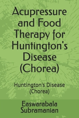 Acupressure and Food Therapy for Huntington's Disease (Chorea): Huntington's Disease (Chorea) by Subramanian, Easwarabala