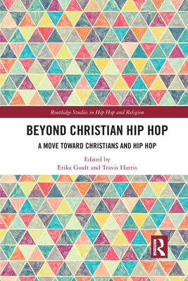 Beyond Christian Hip Hop: A Move Towards Christians and Hip Hop by Gault, Erika D.