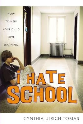 I Hate School: How to Help Your Child Love Learning by Tobias, Cynthia Ulrich