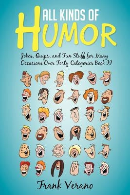 All Kinds of Humor: Jokes, Quips, and Fun Stuff for Many Occasions Over Forty Categories Book II by Verano, Frank