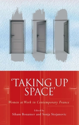 Taking Up Space': Women at Work in Contemporary France by Bouamer, Siham