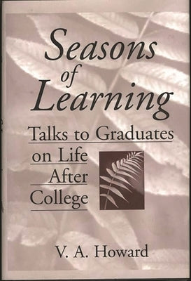 Seasons of Learning: Talks to Graduates on Life After College by Howard, V. a.