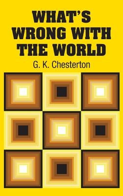 What's Wrong with the World by Chesterton, G. K.